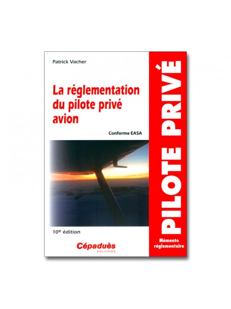 La réglementation du pilote privé avion (conforme AESA) 12e édition